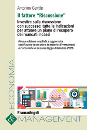 Il fattore «Riscossione». Investire sulla riscossione con successo: tutte le indicazioni per attuare un piano di recupero dei mancati incassi. Ediz. ampliata