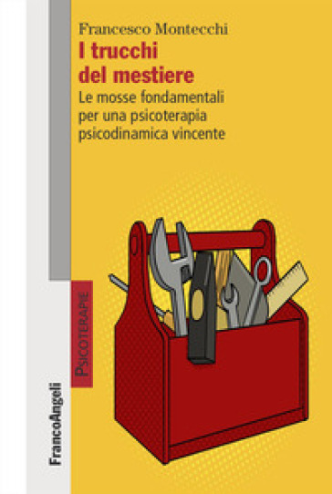 I trucchi del mestiere. Le mosse fondamentali per una psicoterapia psicodinamica vincente