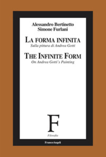La forma infinita. Sulla pittura di Andrea Gotti-The infinite form. On Andrea Gotti's Painting. Ediz. bilingue