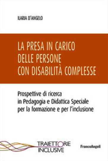 La presa in carico delle persone con disabilità complesse. Prospettive di ricerca in Pedagogia e Didattica Speciale per la formazione e per l'inclusione