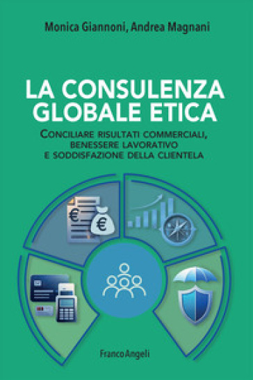 La consulenza globale etica. Conciliare risultati commerciali, benessere lavorativo e soddisfazione della clientela