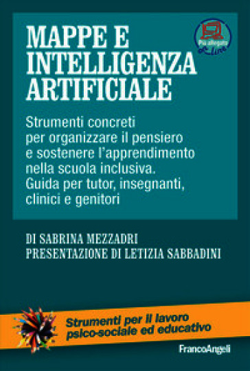 Mappe e intelligenza artificiale. Strumenti concreti per organizzare il pensiero e sostenere l'apprendimento nella scuola inclusiva. Guida per tutor, insegnanti, clinici e genitori. Con Contenuto digitale per accesso online