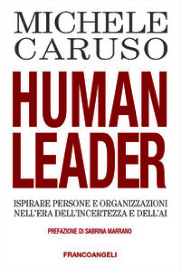 Human leader. Ispirare persone e organizzazioni nell'era dell'incertezza e dell'AI