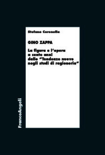 Gino Zappa. La figura e l'opera a cento anni dalle «Tendenze nuove negli studi di ragioneria»