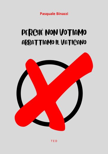 Perché non votiamo. Abbattiamo il Vaticano