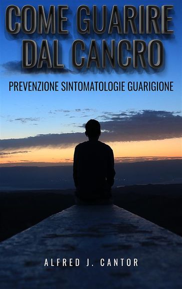 Come guarire dal cancro - Prevenzione, sintomatologie e guarigione-0