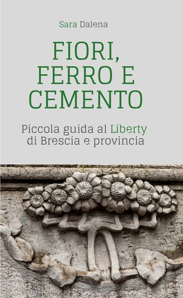 Fiori, ferro e cemento. Piccola guida al Liberty di Brescia e provincia