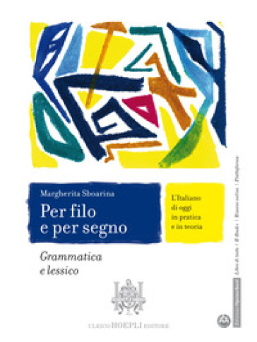 Per filo e per segno. L'Italiano di oggi in pratica e in teoria. Grammatica e lessico. Comunicazione e scrittura. Per le Scuole superiori. Con e-book. Con espansione online