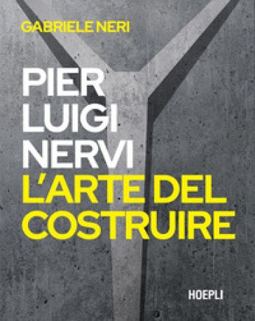 Pierluigi Nervi. L'arte Del Costruire