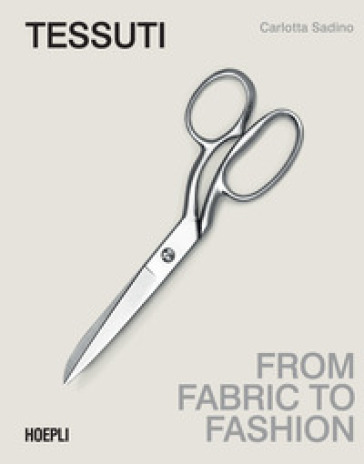 Tessuti. From fabric to fashion. Ediz. italiana e inglese