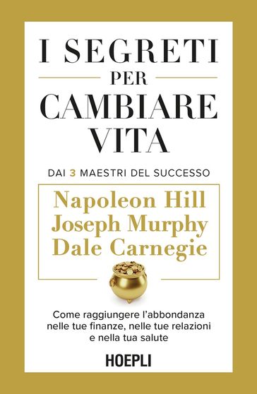 I segreti per cambiare vita. Dai 3 Maestri del Successo