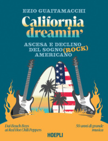 California dreamin'. Ascesa e declino del sogno (rock) americano