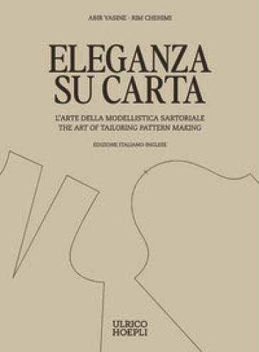 Eleganza su carta. L'arte della modellistica sartoriale-The art of tailoring pattern making. Ediz. bilingue