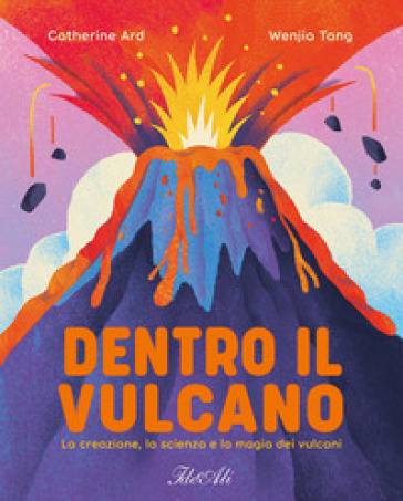 Dentro Il Vulcano. La Creazione, La Scienza E La Magia Dei Vulcani. Ediz. A Colori