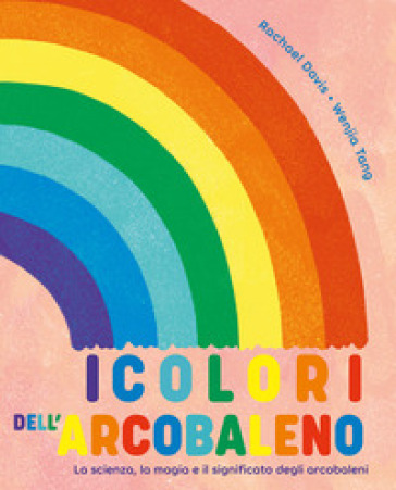 I COLORI DELL'ARCOBALENO. LA SCIENZA, LA