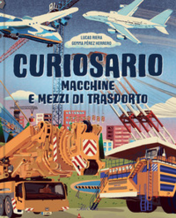 Macchine e mezzi di trasporto. Curiosario. Ediz. a colori
