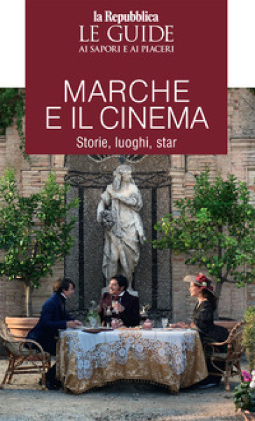 Marche E Il Cinema. Storie, Luoghi, Star. Le Guide Ai Sapori E Piaceri