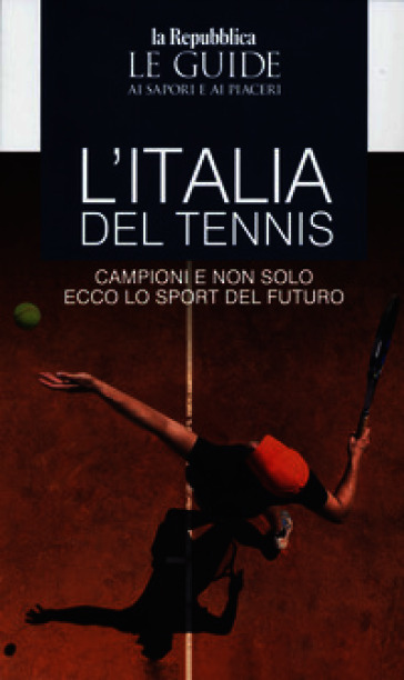 L'Italia del grande tennis. Le guide ai sapori e ai piaceri