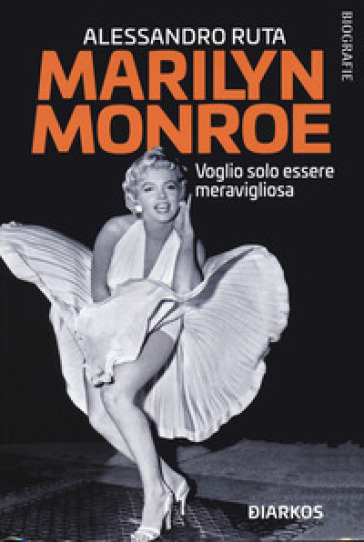 Marilyn Monroe. Voglio solo essere meravigliosa