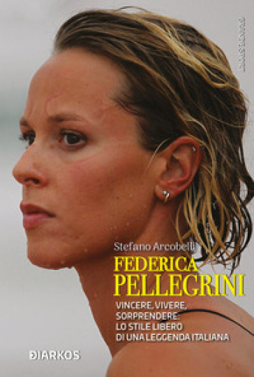 Federica Pellegrini. Vincere, vivere, sorprendere: lo stile libero di una leggenda italiana-0
