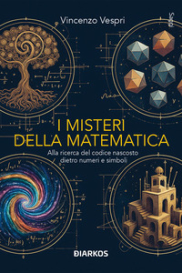 I misteri della matematica. Alla ricerca del codice nascosto dietro numeri e simboli