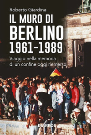 Il Muro Di Berlino 1961-1989. Nuova Ediz.