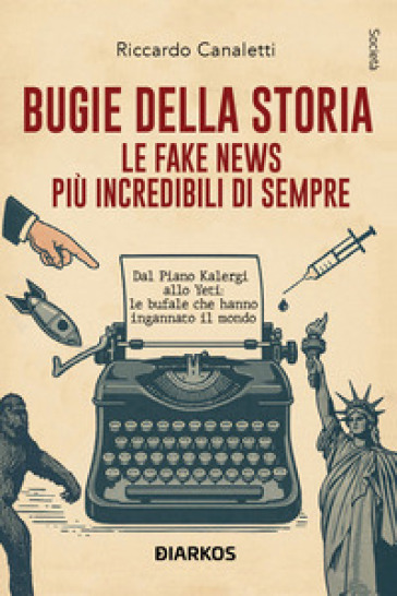 Bugie della storia. Le fake news più incredibili di sempre