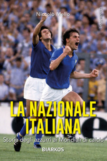 Azzurro mondiale. La storia della Nazionale ai Campionati del mondo