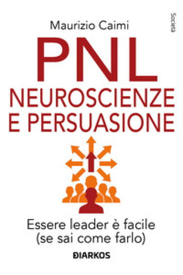 PNL neuroscienze e persuasione. Essere leader è facile (se sai come farlo). Nuova ediz.