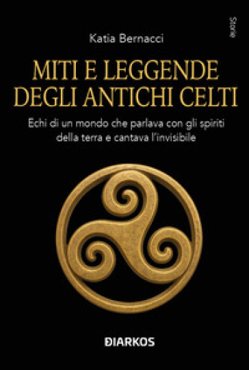 Miti e leggende degli antichi Celti. Echi di un mondo che parlava con gli spiriti della terra e cantava l'invisibile