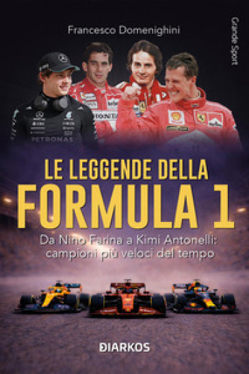 Le leggende della Formula 1. Da Nino Farina a Kimi Antonelli: campioni più veloci del tempo. Nuova ediz.
