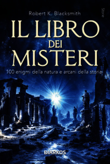 Il libro dei misteri. 100 enigmi della natura e arcani della storia