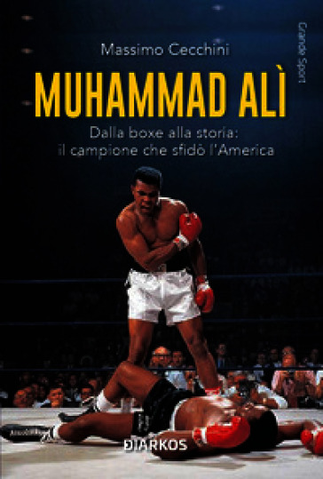 Muhammad Alì. Dalla boxe alla storia: il campione che sfidò l'America. Nuova ediz.