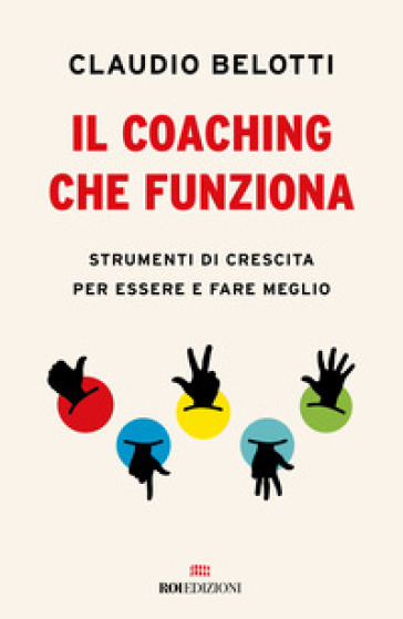 Il coaching che funziona. Strumenti di crescita per essere e fare meglio