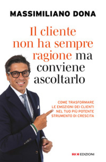 Il cliente non ha sempre ragione ma conviene ascoltarlo. come trasformare le emozioni dei clienti nel tuo più potente strumento di crescita