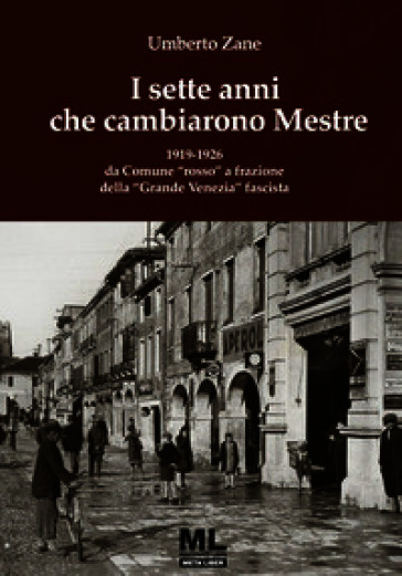 I sette anni che cambiarono Mestre. 1919-1926 da Comune «rosso» a frazione della «Grande Venezia» fascista. Con Meta Liber© con audiolibro letto dall'autore
