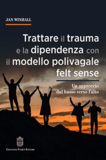 Trattare il trauma e la dipendenza con il modello polivagale felt sense. Un approccio dal basso verso l'alto