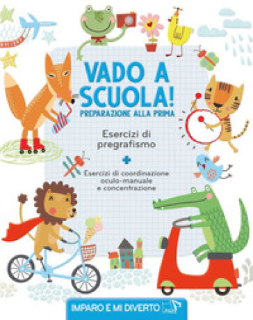 Vado a scuola! Preparazione alla prima. Esercizi di pregrafismo. Ediz. a colori