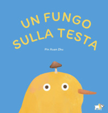 Un fungo sulla testa. Ediz. illustrata