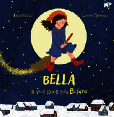 Bella, la vera storia della Befana. Ediz. a colori