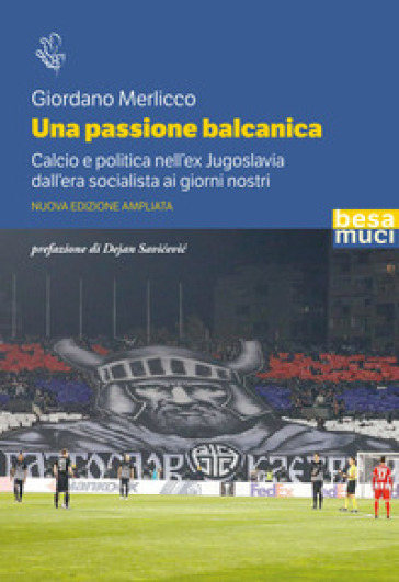 Una passione balcanica. Calcio e politica nell'ex Jugoslavia dall'era socialista ai giorni nostri. Ediz. ampliata