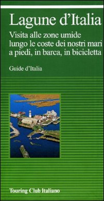 Lagune d'Italia e laghi costieri d'Italia. Visita alle zone umide lungo le coste dei nostri mari, a piedi, in barca, in bicicletta