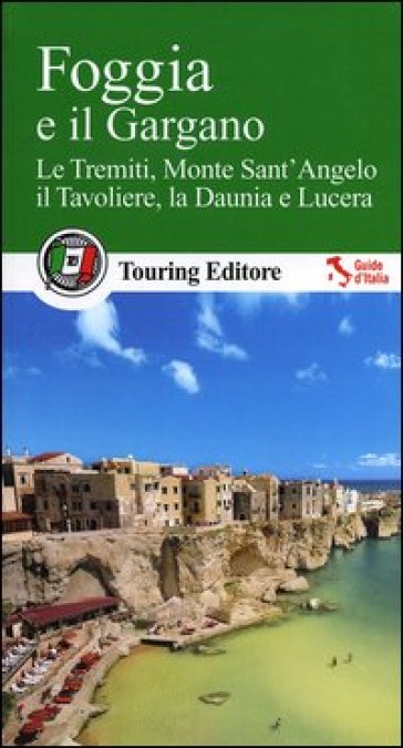 Foggia e il Gargano. Le Tremiti, Monte Sant'Angelo, il Tavoliere, La Daunia e Lucera