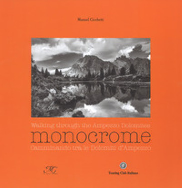 Monocrome. Camminando tra le dolomiti d'Ampezzo-Monocrome. Walking through the Ampezzo Dolomites. Ediz. illustrata