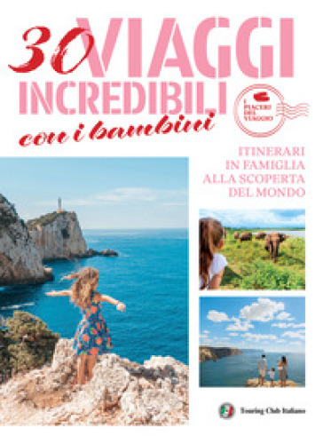 30 viaggi incredibili con i bambini. Itinerari in famiglia alla scoperta del mondo