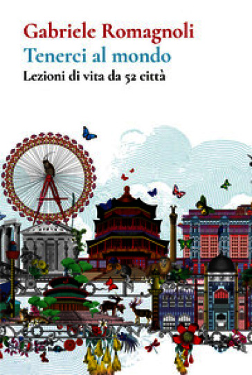 Tenerci al mondo. Lezioni di vita da 52 città