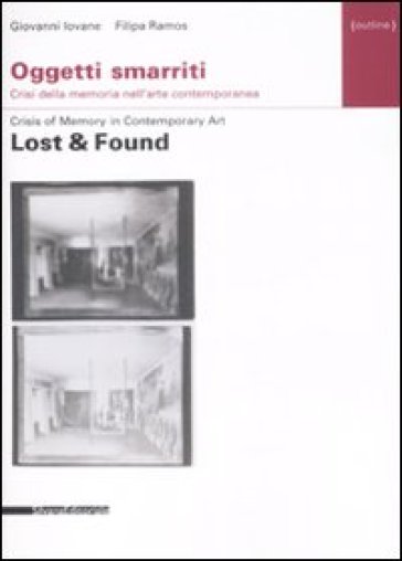 Oggetti smarriti. Crisi della memoria nell'arte contemporanea-Lost &amp; found. Crisis of memory in contemporary art. Ediz. bilingue