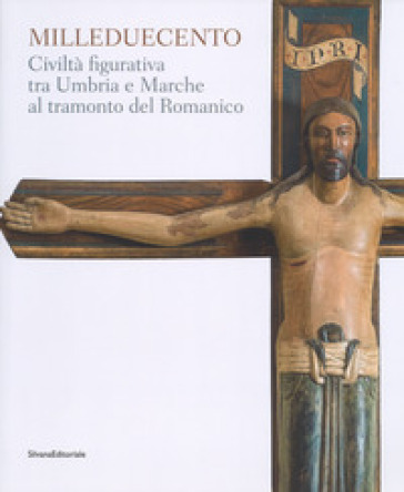 Milleduecento. Civiltà figurativa tra Umbria e Marche al tramonto del romanico. Catalogo della mostra (Matelica, 9 giugno-4 novembre 2018). Ediz. a colori