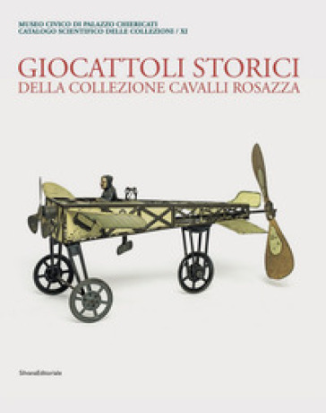 Museo Civico di Palazzo Chiericati. Giocattoli storici della collezione Cavalli Rosazza. Ediz. a colori