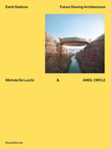 Michele De Lucchi &amp; AMDL Circle. Earth stations. Future sharing architectures. Ediz. illustrata